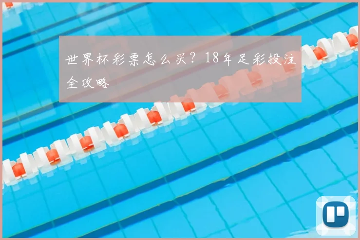 世界杯彩票怎么买?18年足彩投注全攻略