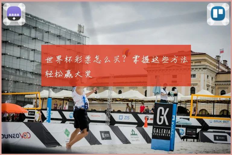 世界杯彩票怎么买？掌握这些方法轻松赢大奖