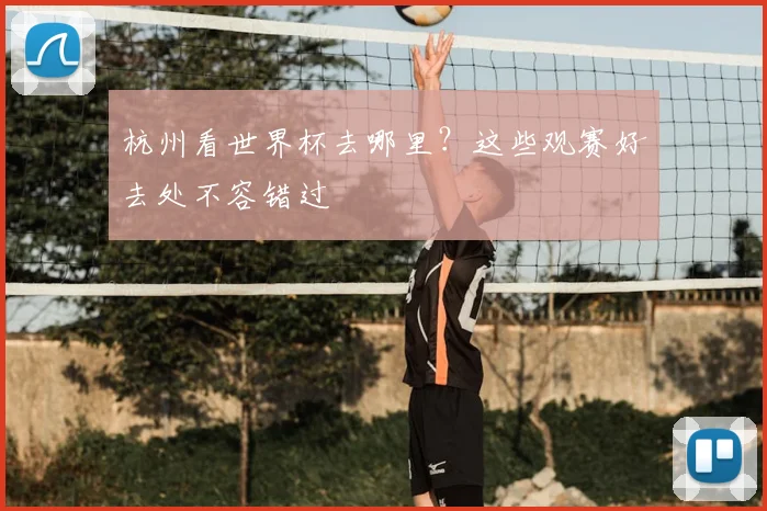 杭州看世界杯去哪里？这些观赛好去处不容错过