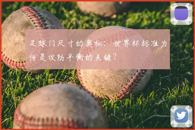 足球门尺寸的奥秘：世界杯标准为何是攻防平衡的关键？